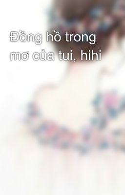 Đồng hồ trong mơ của tui, hihi