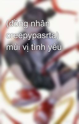 (đồng nhân creepypasrta) mùi vị tình yêu 