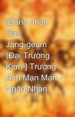 [Đồng nhân Dae Jang-geum (Đại Trường Kim) ] Trường Anh Mạn Mạn - Ngân Nhan