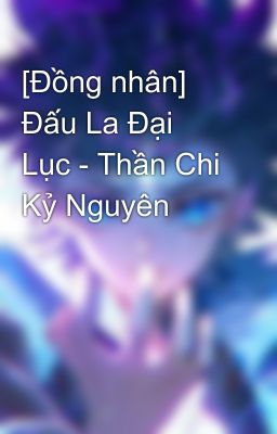 [Đồng nhân] Đấu La Đại Lục - Thần Chi Kỷ Nguyên