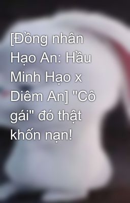 [Đồng nhân Hạo An: Hầu Minh Hạo x Diêm An] 