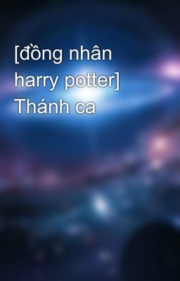 [đồng nhân harry potter] Thánh ca