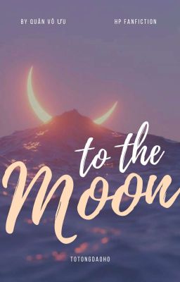 (Đồng nhân Harry Potter) To the Moon and back.