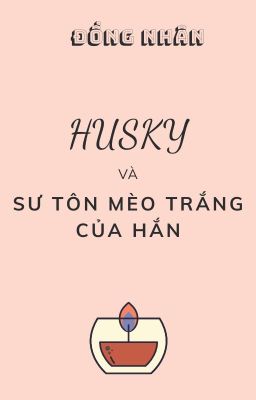 [Đồng nhân] Husky Và Sư Tôn Mèo Trắng Của Hắn