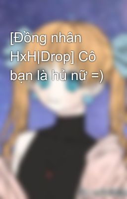 [Đồng nhân HxH|Drop] Cô bạn là hủ nữ =)