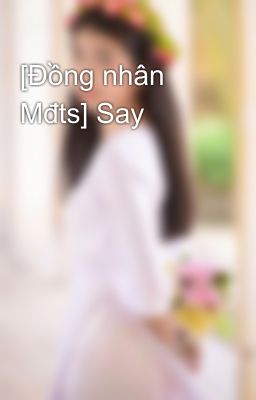 [Đồng nhân Mđts] Say