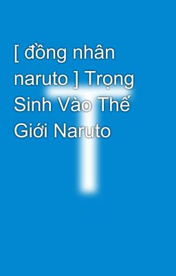 [ đồng nhân naruto ] Trọng Sinh Vào Thế Giới Naruto