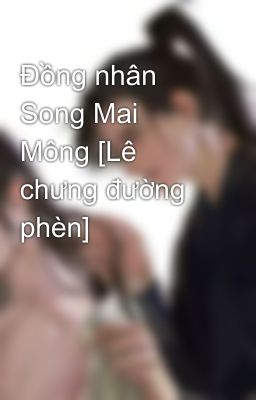 Đồng nhân Song Mai Mông [Lê chưng đường phèn]