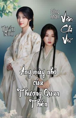 [Đồng nhân Vân Chi Vũ][Thiển Sam] Áng mây nhỏ của Thượng Quan Thiển