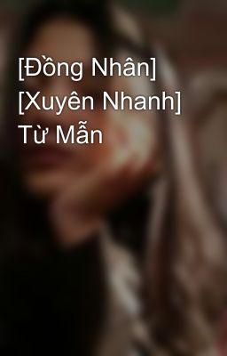 [Đồng Nhân] [Xuyên Nhanh] Từ Mẫn