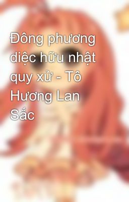 Đông phương diệc hữu nhật quy xử - Tô Hương Lan Sắc