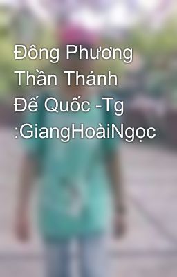 Đông Phương Thần Thánh Đế Quốc -Tg :GiangHoàiNgọc