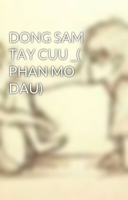 DONG SAM TAY CUU _( PHAN MO DAU)