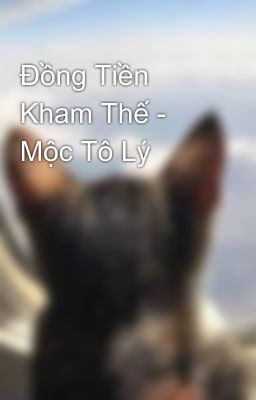 Đồng Tiền Kham Thế - Mộc Tô Lý