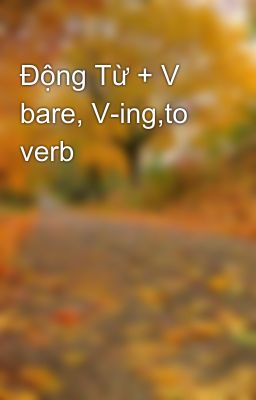 Động Từ + V bare, V-ing,to verb