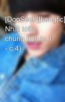 [DooSeob][Longfic] Nhất kiến chung tình (c.1 - c.4)