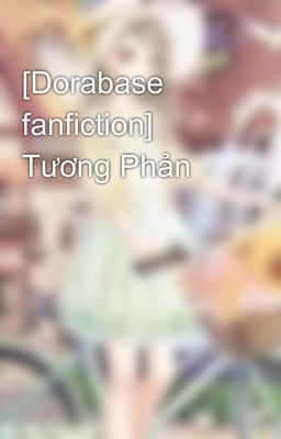 [Dorabase fanfiction] Tương Phản