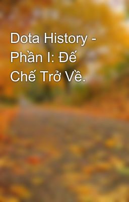 Dota History - Phần I: Đế Chế Trở Về.