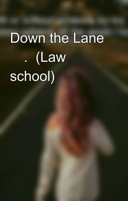 Down the Lane 📌.  (Law school)