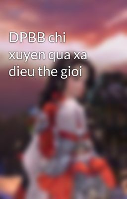 DPBB chi xuyen qua xa dieu the gioi