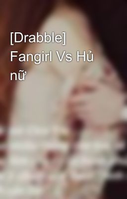 [Drabble] Fangirl Vs Hủ nữ