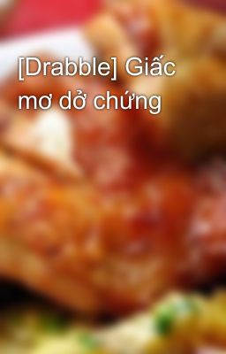 [Drabble] Giấc mơ dở chứng