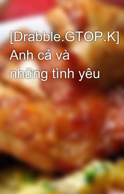 [Drabble.GTOP.K] Anh cả và những tình yêu