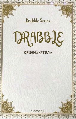 DRABBLE | Kirishima Natsuya [✓]