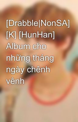 [Drabble|NonSA] [K] [HunHan] Album cho những tháng ngày chênh vênh