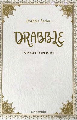 DRABBLE | Tsunashi Ryunosuke [✓]