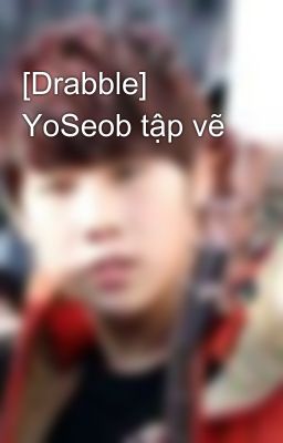 [Drabble] YoSeob tập vẽ