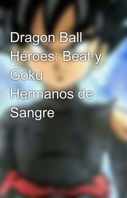 Dragon Ball Héroes: Beat y Goku Hermanos de Sangre 