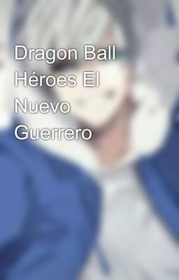 Dragon Ball Héroes El Nuevo Guerrero