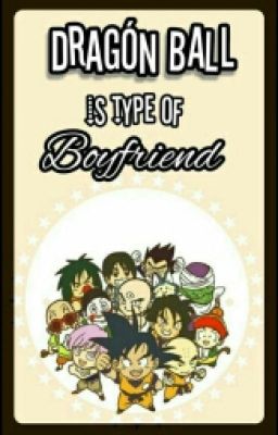 Dragon Ball Is The Type Of Boyfriend...