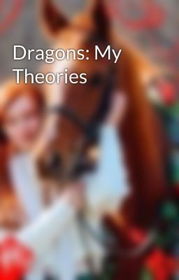 Dragons: My Theories