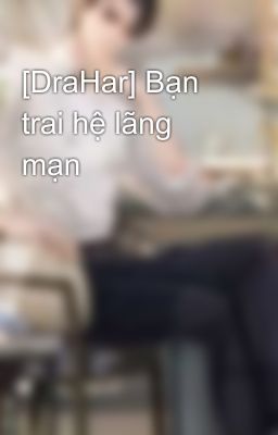 [DraHar] Bạn trai hệ lãng mạn