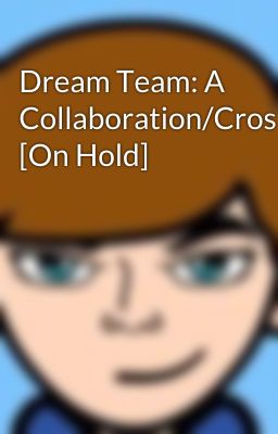 Dream Team: A Collaboration/Crossover [On Hold]