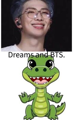 Dreams and BTS.