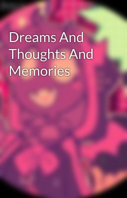 Dreams And Thoughts And Memories