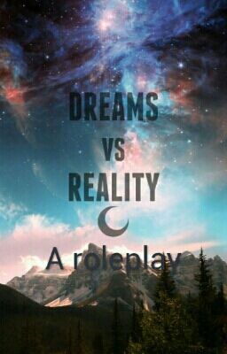 Dreams Vs. Reality (A Roleplay)