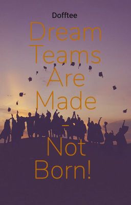 DreamTeams Are Made - Not Born