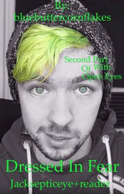 Dressed In Fear jacksepticeye+reader| second book of With Open Eyes (Finished)