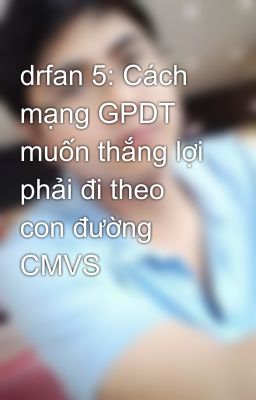 drfan 5: Cách mạng GPDT muốn thắng lợi phải đi theo con đường CMVS