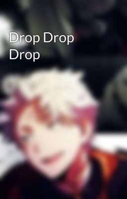 Drop Drop Drop