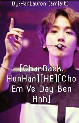 [DROP][Shortfic][HE][CHANBAEK,HUNHAN]Chờ Em Về Đây Bên Anh!