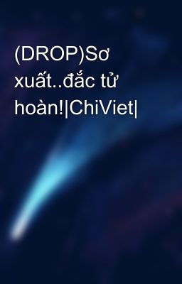 (DROP)Sơ xuất..đắc tử hoàn!|ChiViet|