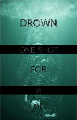 Drown for me - One Shot