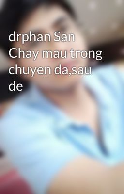 drphan San Chay mau trong chuyen da,sau de