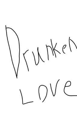 Drunken love 💘