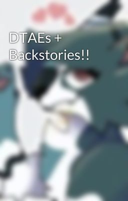 DTAEs + Backstories!!